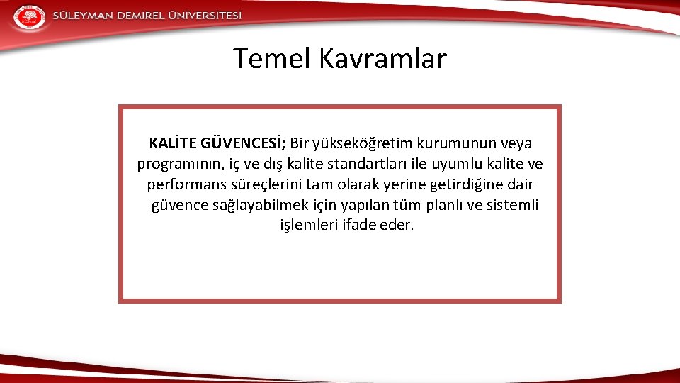 Temel Kavramlar KALİTE GÜVENCESİ; Bir yükseköğretim kurumunun veya programının, iç ve dış kalite standartları