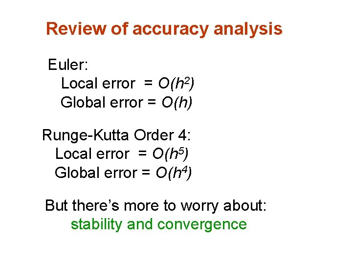 Review of accuracy analysis Euler: Local error = O(h 2) Global error = O(h)
