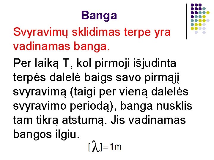 Banga Svyravimų sklidimas terpe yra vadinamas banga. Per laiką T, kol pirmoji išjudinta terpės