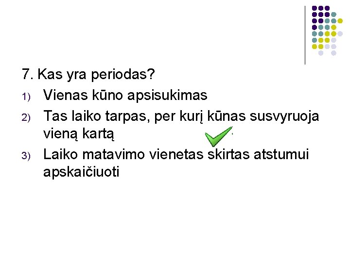 7. Kas yra periodas? 1) Vienas kūno apsisukimas 2) Tas laiko tarpas, per kurį