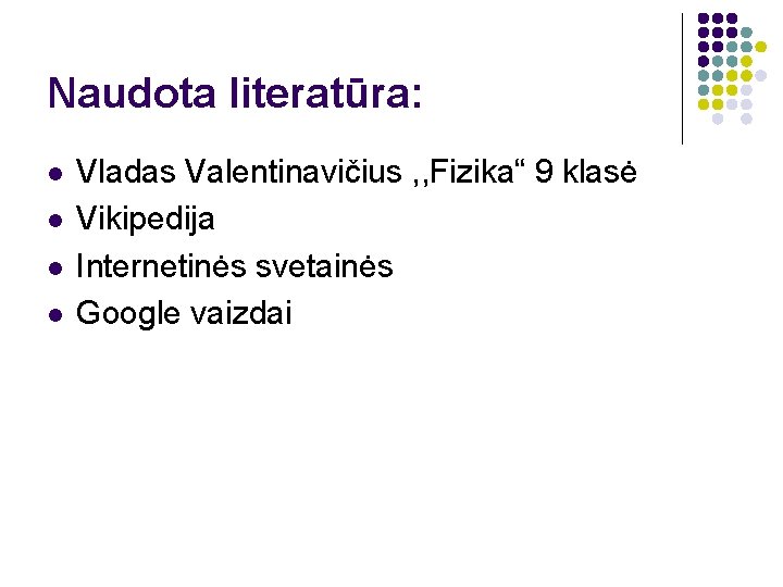 Naudota literatūra: l l Vladas Valentinavičius , , Fizika“ 9 klasė Vikipedija Internetinės svetainės