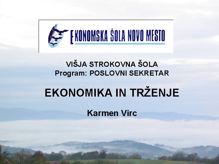 VIŠJA STROKOVNA ŠOLA Program: POSLOVNI SEKRETAR EKONOMIKA IN TRŽENJE Karmen Virc 