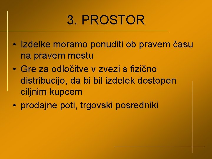 3. PROSTOR • Izdelke moramo ponuditi ob pravem času na pravem mestu • Gre