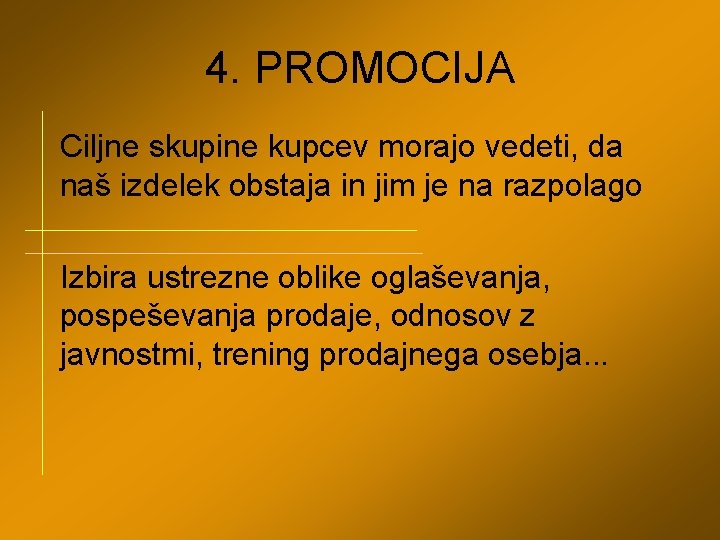 4. PROMOCIJA Ciljne skupine kupcev morajo vedeti, da naš izdelek obstaja in jim je