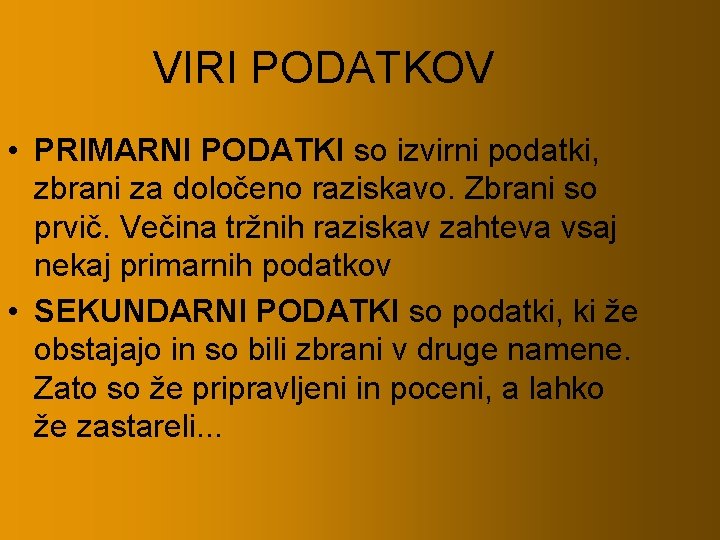 VIRI PODATKOV • PRIMARNI PODATKI so izvirni podatki, zbrani za določeno raziskavo. Zbrani so