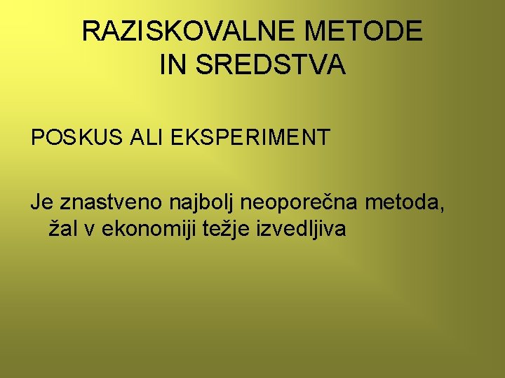 RAZISKOVALNE METODE IN SREDSTVA POSKUS ALI EKSPERIMENT Je znastveno najbolj neoporečna metoda, žal v