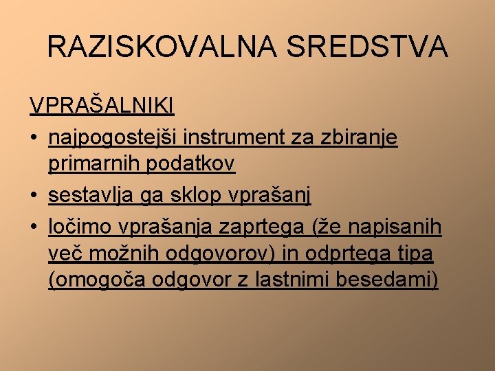 RAZISKOVALNA SREDSTVA VPRAŠALNIKI • najpogostejši instrument za zbiranje primarnih podatkov • sestavlja ga sklop