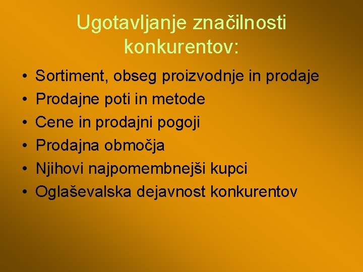 Ugotavljanje značilnosti konkurentov: • • • Sortiment, obseg proizvodnje in prodaje Prodajne poti in