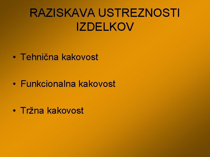 RAZISKAVA USTREZNOSTI IZDELKOV • Tehnična kakovost • Funkcionalna kakovost • Tržna kakovost 