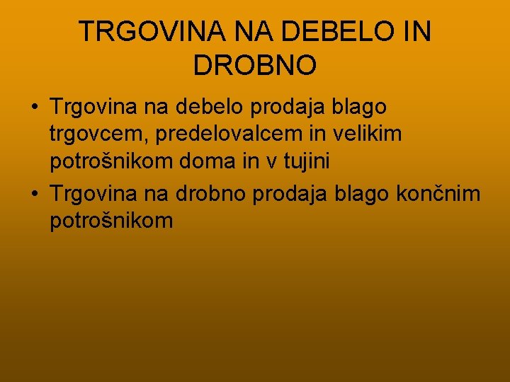 TRGOVINA NA DEBELO IN DROBNO • Trgovina na debelo prodaja blago trgovcem, predelovalcem in