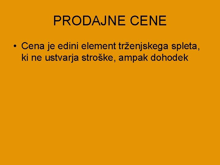 PRODAJNE CENE • Cena je edini element trženjskega spleta, ki ne ustvarja stroške, ampak