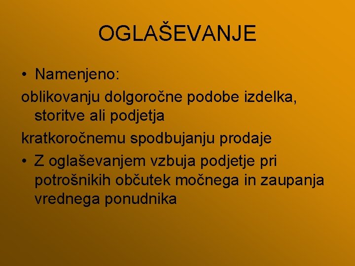 OGLAŠEVANJE • Namenjeno: oblikovanju dolgoročne podobe izdelka, storitve ali podjetja kratkoročnemu spodbujanju prodaje •