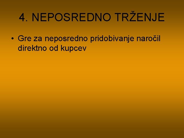 4. NEPOSREDNO TRŽENJE • Gre za neposredno pridobivanje naročil direktno od kupcev 