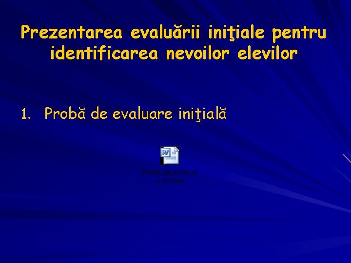 Prezentarea evaluării iniţiale pentru identificarea nevoilor elevilor 1. Probă de evaluare iniţială 