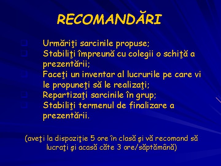 RECOMANDĂRI q q q Urmăriţi sarcinile propuse; Stabiliţi împreună cu colegii o schiţă a