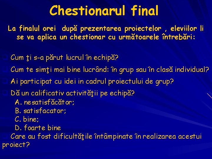 Chestionarul final La finalul orei după prezentarea proiectelor , eleviilor li se va aplica