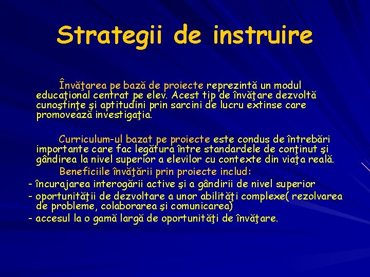 Strategii de instruire Învăţarea pe bază de proiecte reprezintă un modul educaţional centrat pe