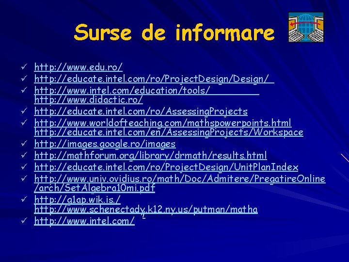 Surse de informare ü http: //www. edu. ro/ ü http: //educate. intel. com/ro/Project. Design/