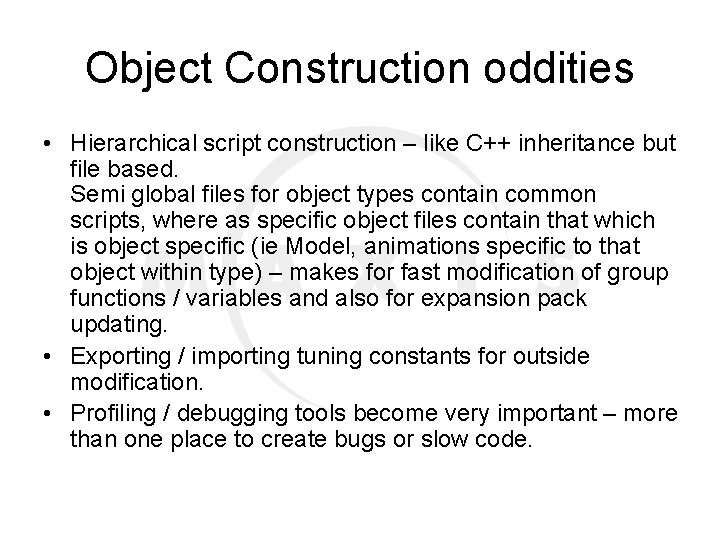 Object Construction oddities • Hierarchical script construction – like C++ inheritance but file based.