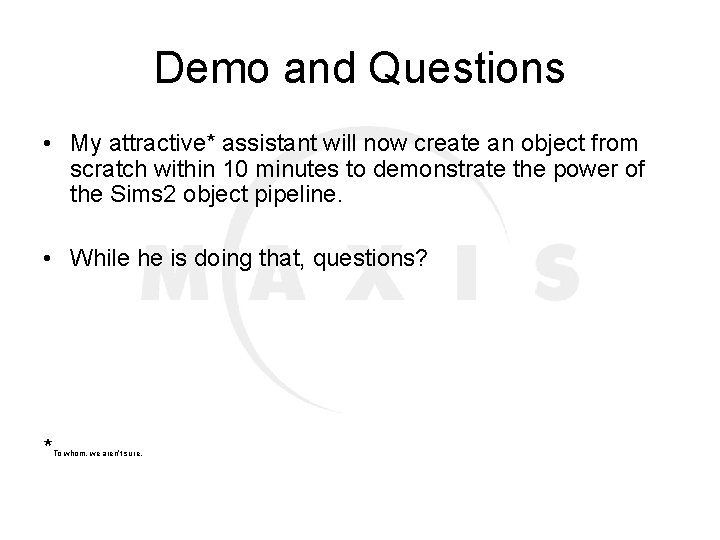 Demo and Questions • My attractive* assistant will now create an object from scratch