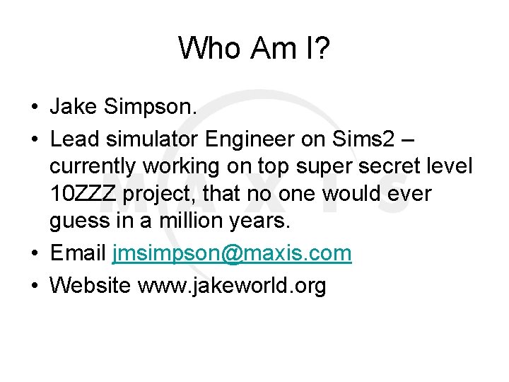 Who Am I? • Jake Simpson. • Lead simulator Engineer on Sims 2 –
