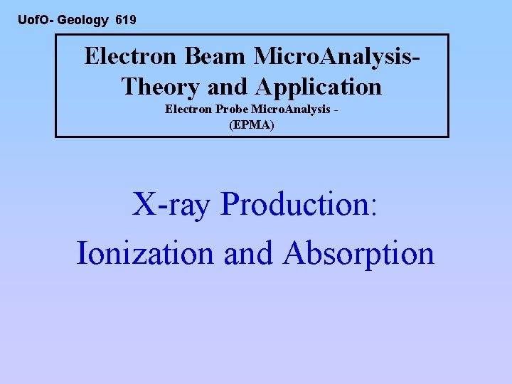 Uof. O- Geology 619 Electron Beam Micro. Analysis. Theory and Application Electron Probe Micro.