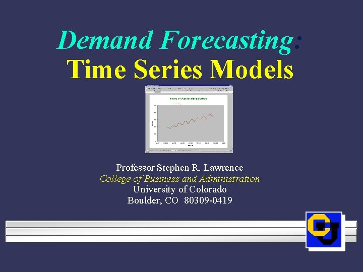 Demand Forecasting: Time Series Models Professor Stephen R. Lawrence College of Business and Administration