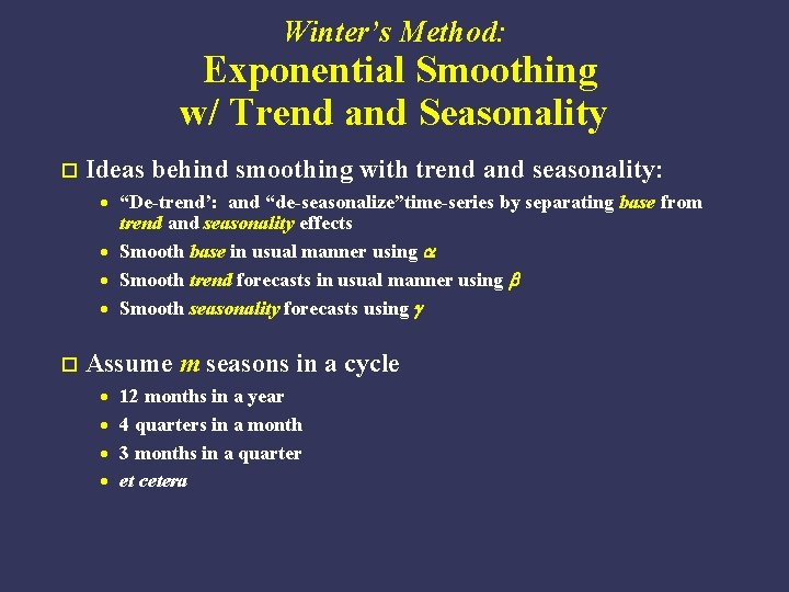 Winter’s Method: Exponential Smoothing w/ Trend and Seasonality o Ideas behind smoothing with trend