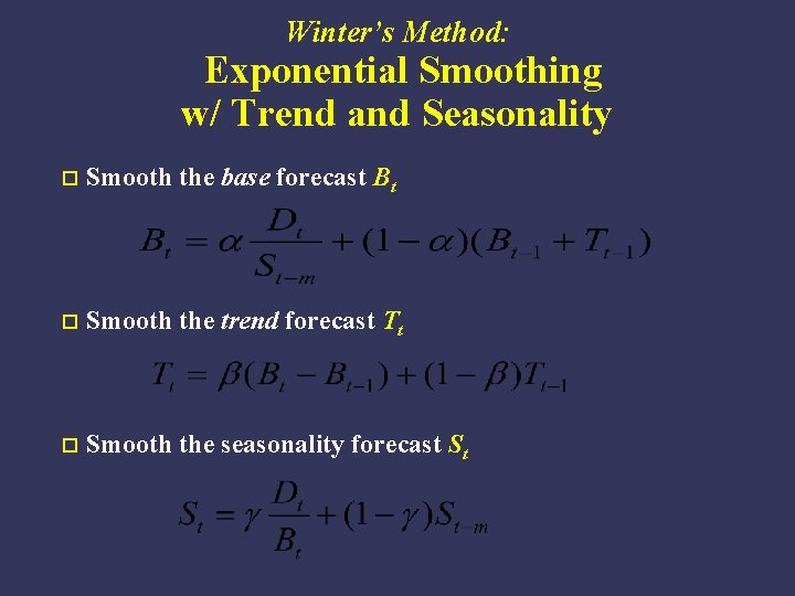 Winter’s Method: Exponential Smoothing w/ Trend and Seasonality o Smooth the base forecast Bt