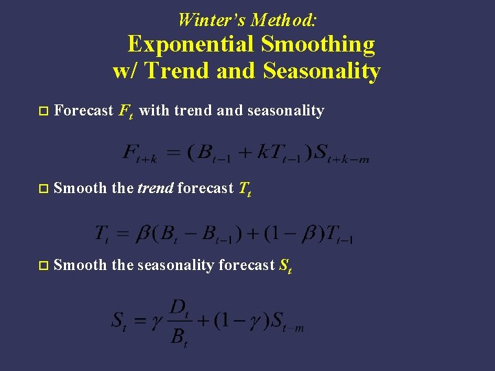 Winter’s Method: Exponential Smoothing w/ Trend and Seasonality o Forecast Ft with trend and