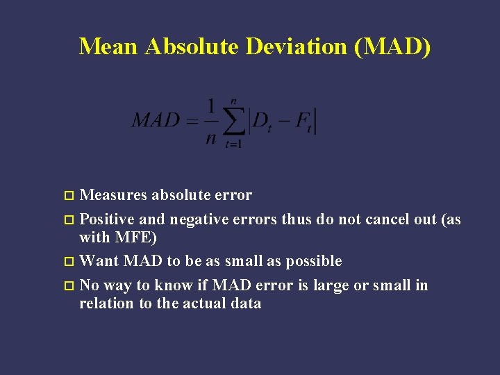 Mean Absolute Deviation (MAD) Measures absolute error o Positive and negative errors thus do