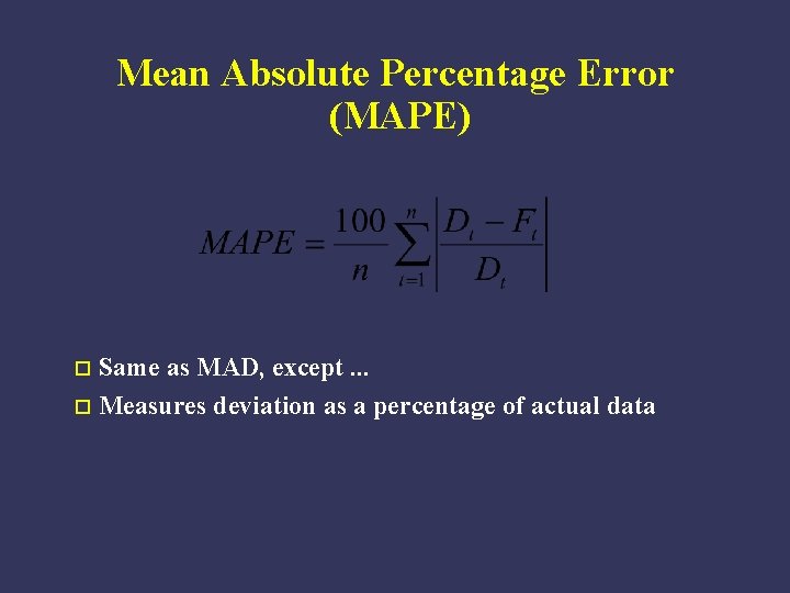 Mean Absolute Percentage Error (MAPE) Same as MAD, except. . . o Measures deviation