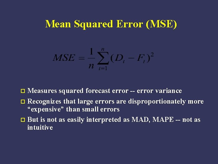 Mean Squared Error (MSE) Measures squared forecast error -- error variance o Recognizes that