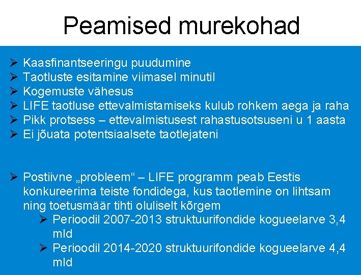 Peamised murekohad Ø Ø Ø Kaasfinantseeringu puudumine Taotluste esitamine viimasel minutil Kogemuste vähesus LIFE