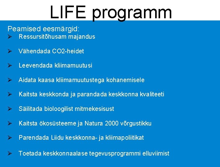 LIFE programm Peamised eesmärgid: Ø Ressursitõhusam majandus Ø Vähendada CO 2 -heidet Ø Leevendada