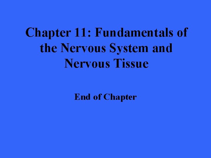 Chapter 11: Fundamentals of the Nervous System and Nervous Tissue End of Chapter 
