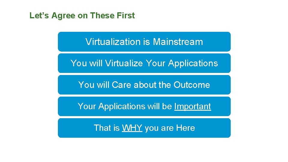 Let’s Agree on These First Virtualization is Mainstream You will Virtualize Your Applications You