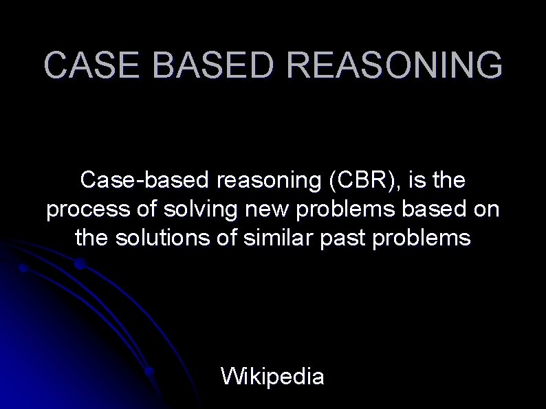 CASE BASED REASONING Case-based reasoning (CBR), is the process of solving new problems based