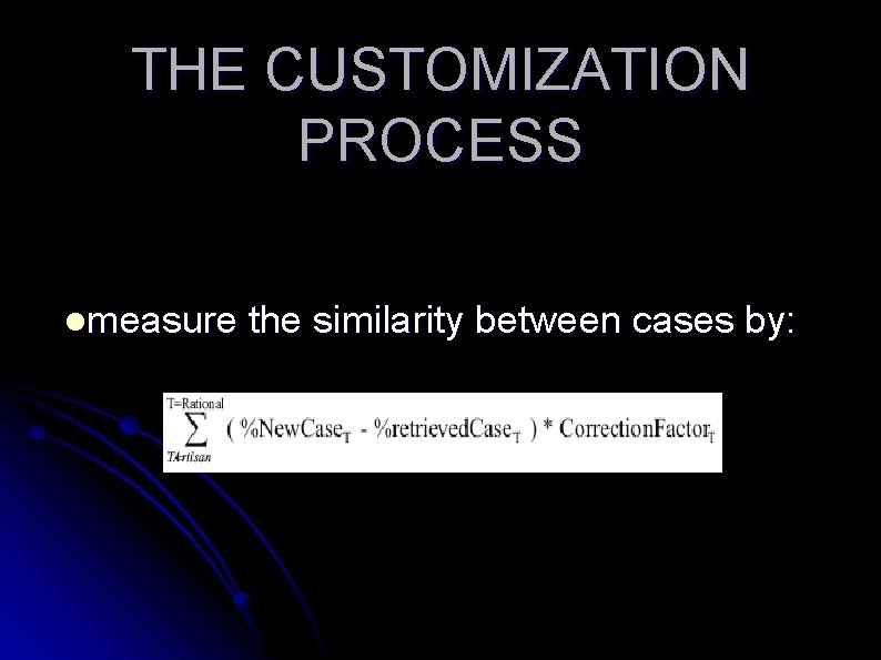 THE CUSTOMIZATION PROCESS lmeasure the similarity between cases by: 