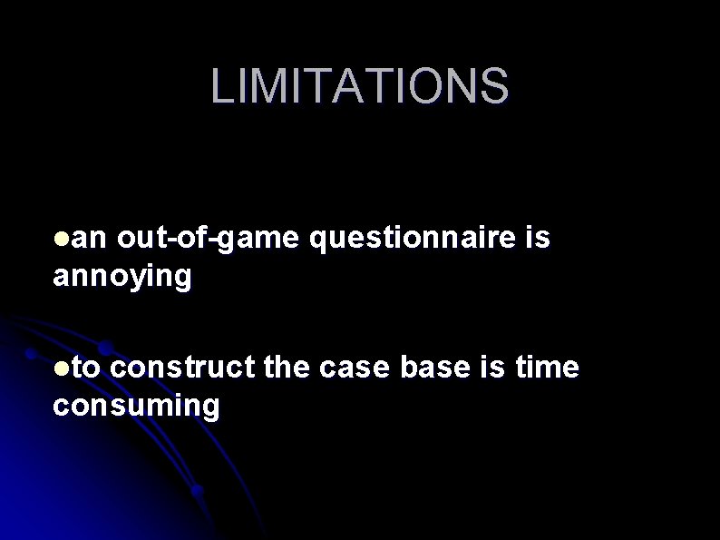 LIMITATIONS lan out-of-game questionnaire is annoying lto construct the case base is time consuming