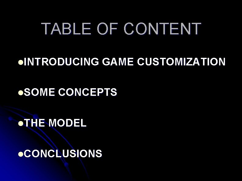 TABLE OF CONTENT l. INTRODUCING l. SOME l. THE GAME CUSTOMIZATION CONCEPTS MODEL l.