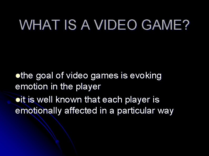 WHAT IS A VIDEO GAME? lthe goal of video games is evoking emotion in