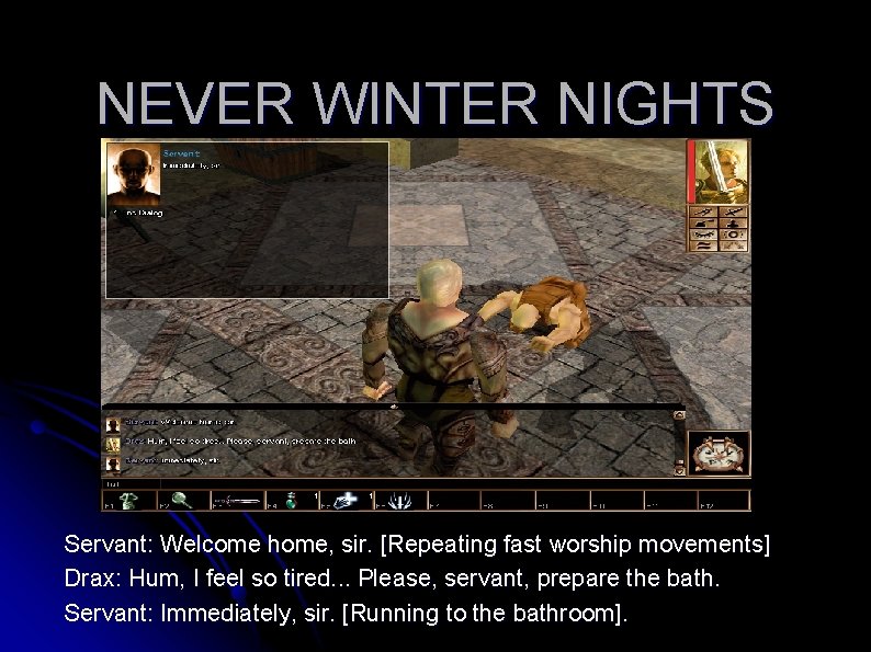 NEVER WINTER NIGHTS Servant: Welcome home, sir. [Repeating fast worship movements] Drax: Hum, I