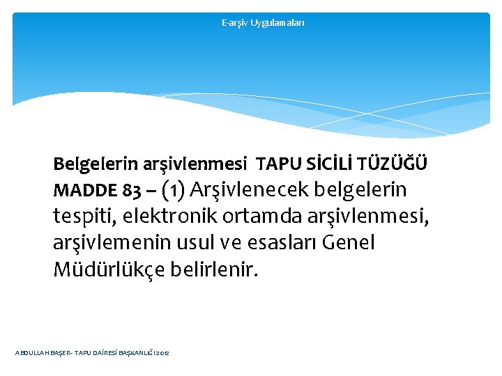 E-arşiv Uygulamaları Belgelerin arşivlenmesi TAPU SİCİLİ TÜZÜĞÜ MADDE 83 – (1) Arşivlenecek belgelerin tespiti,