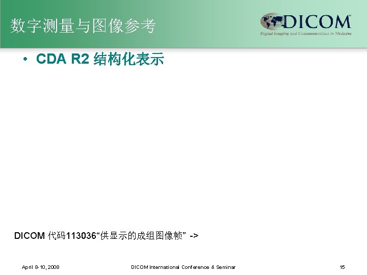 数字测量与图像参考 • CDA R 2 结构化表示 DICOM 代码113036“供显示的成组图像帧” -> April 8 -10, 2008 DICOM
