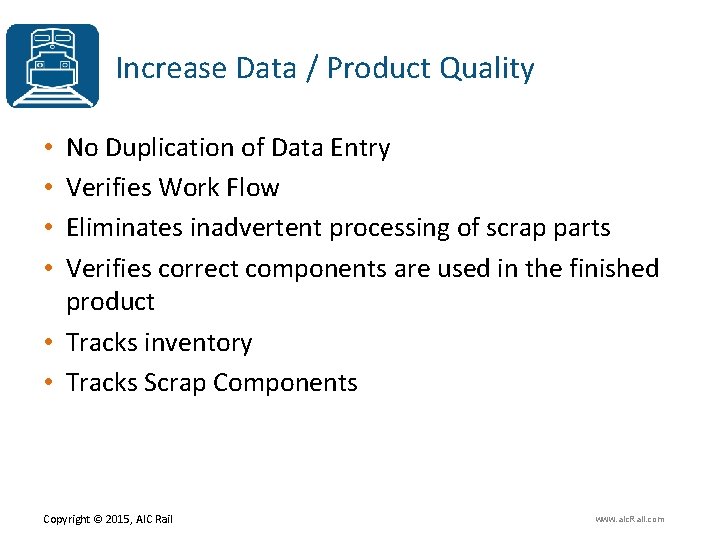 Increase Data / Product Quality No Duplication of Data Entry Verifies Work Flow Eliminates