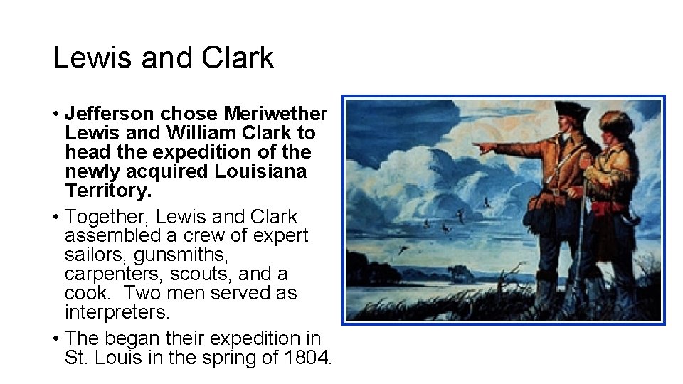 Lewis and Clark • Jefferson chose Meriwether Lewis and William Clark to head the