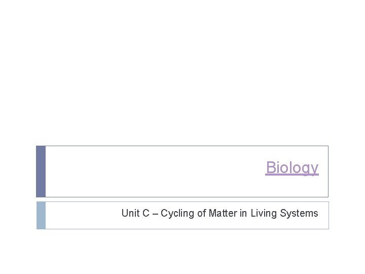 Biology Unit C – Cycling of Matter in Living Systems 