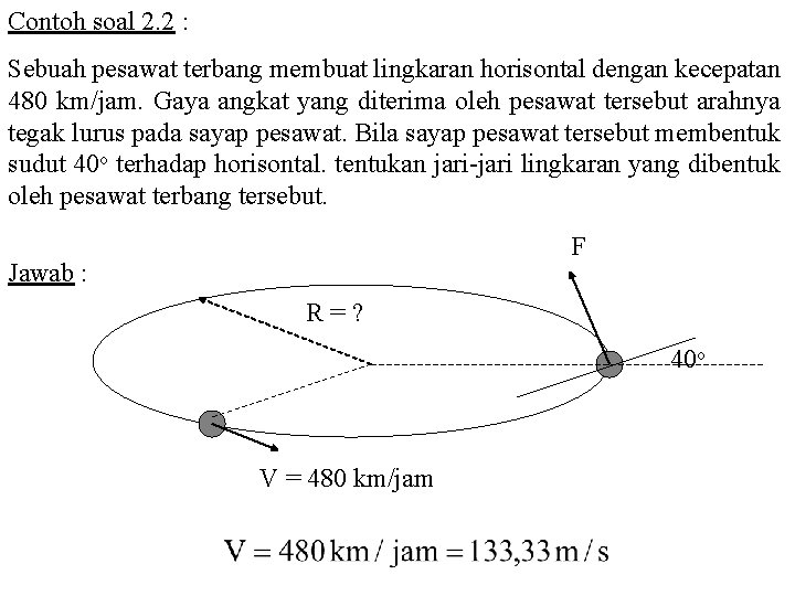 Contoh soal 2. 2 : Sebuah pesawat terbang membuat lingkaran horisontal dengan kecepatan 480