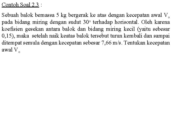 Contoh Soal 2. 3 : Sebuah balok bemassa 5 kg bergerak ke atas dengan